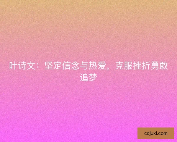 叶诗文：坚定信念与热爱，克服挫折勇敢追梦